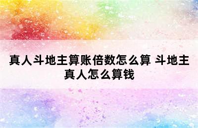 真人斗地主算账倍数怎么算 斗地主真人怎么算钱